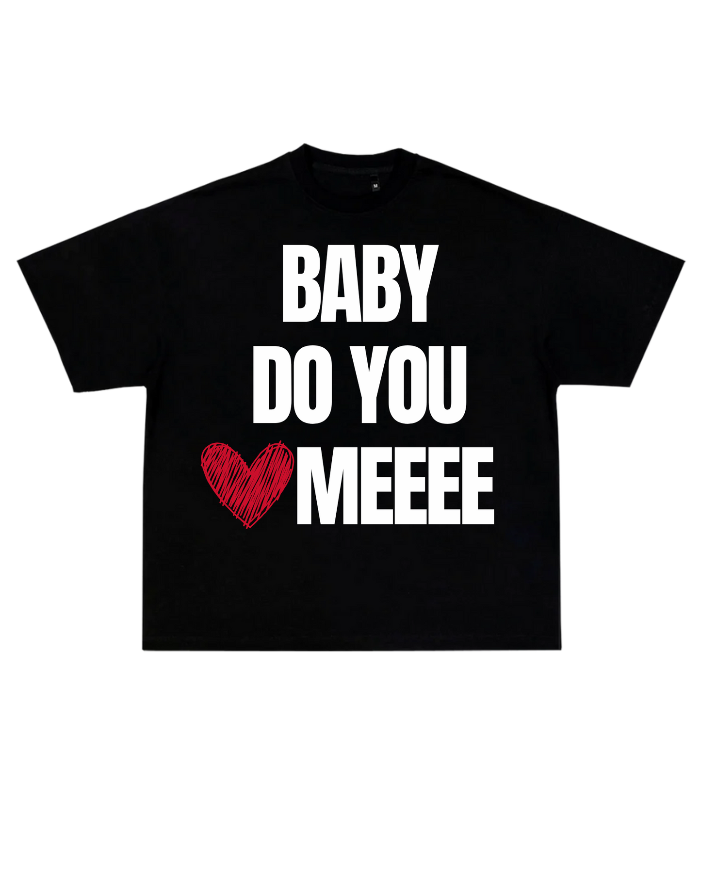 *SALE! - Baby Do You Love Me T-Shirt - Unisex